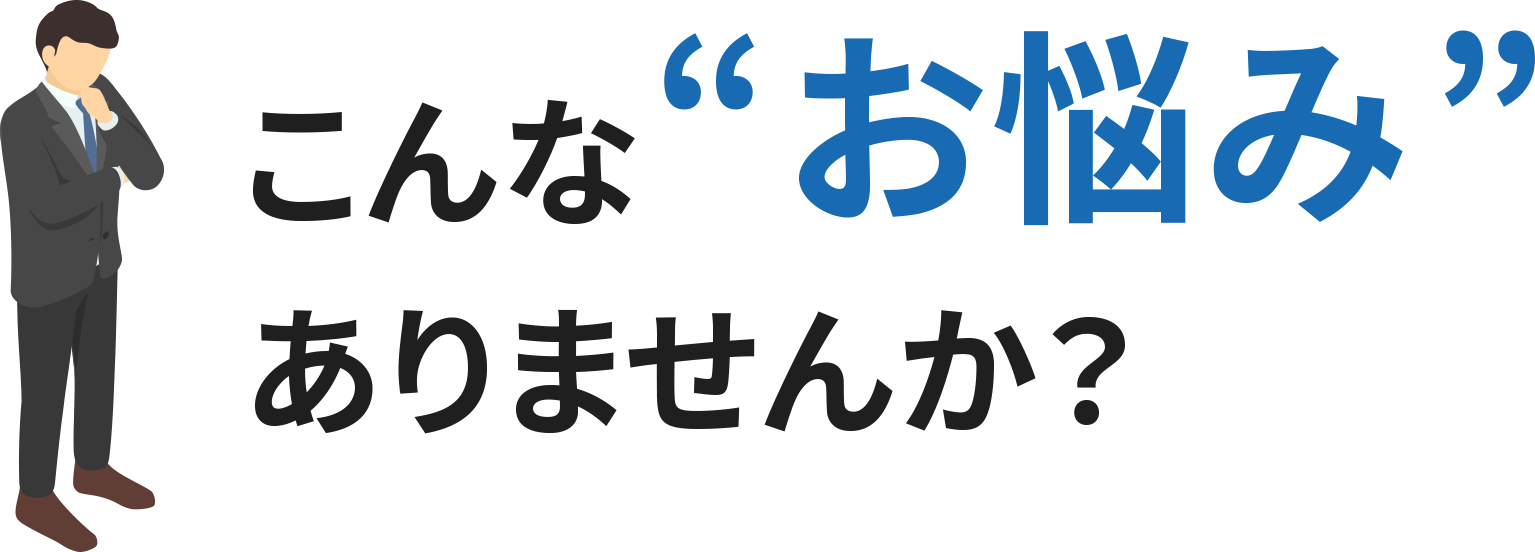 こんな“お悩み”ありませんか？